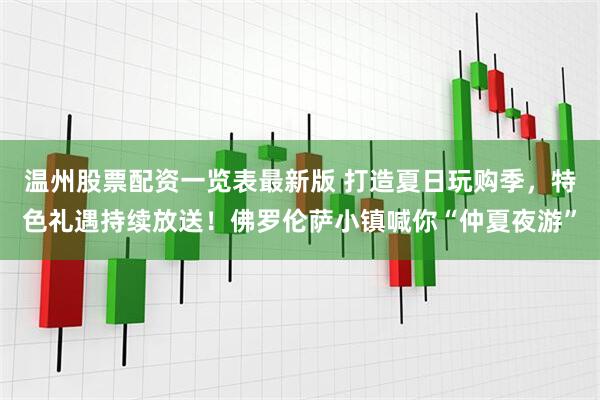 温州股票配资一览表最新版 打造夏日玩购季，特色礼遇持续放送！佛罗伦萨小镇喊你“仲夏夜游”