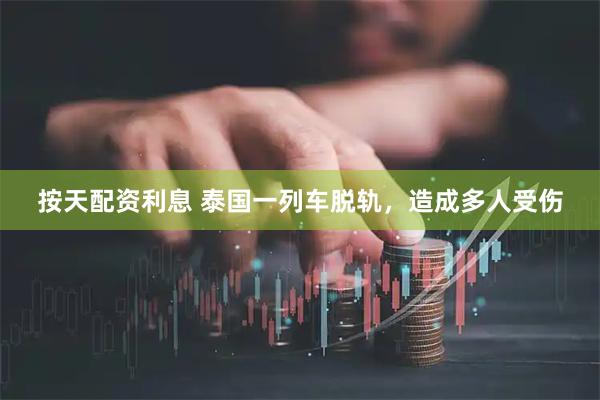 按天配资利息 泰国一列车脱轨，造成多人受伤